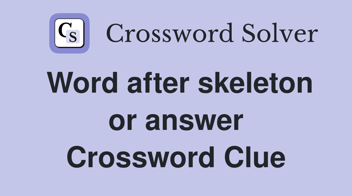 Word after skeleton or answer Crossword Clue