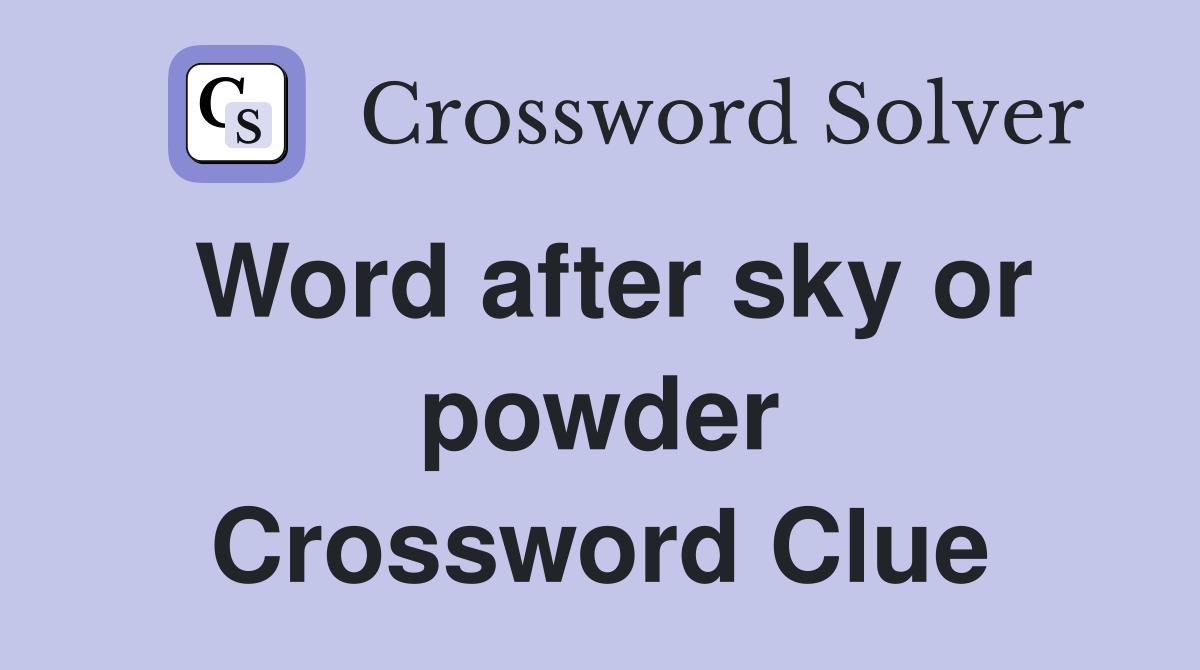 Word after sky or powder Crossword Clue