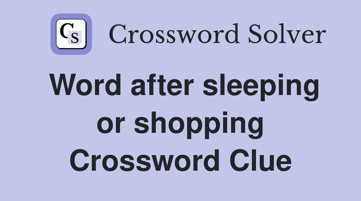 Word after sleeping or shopping Crossword Clue