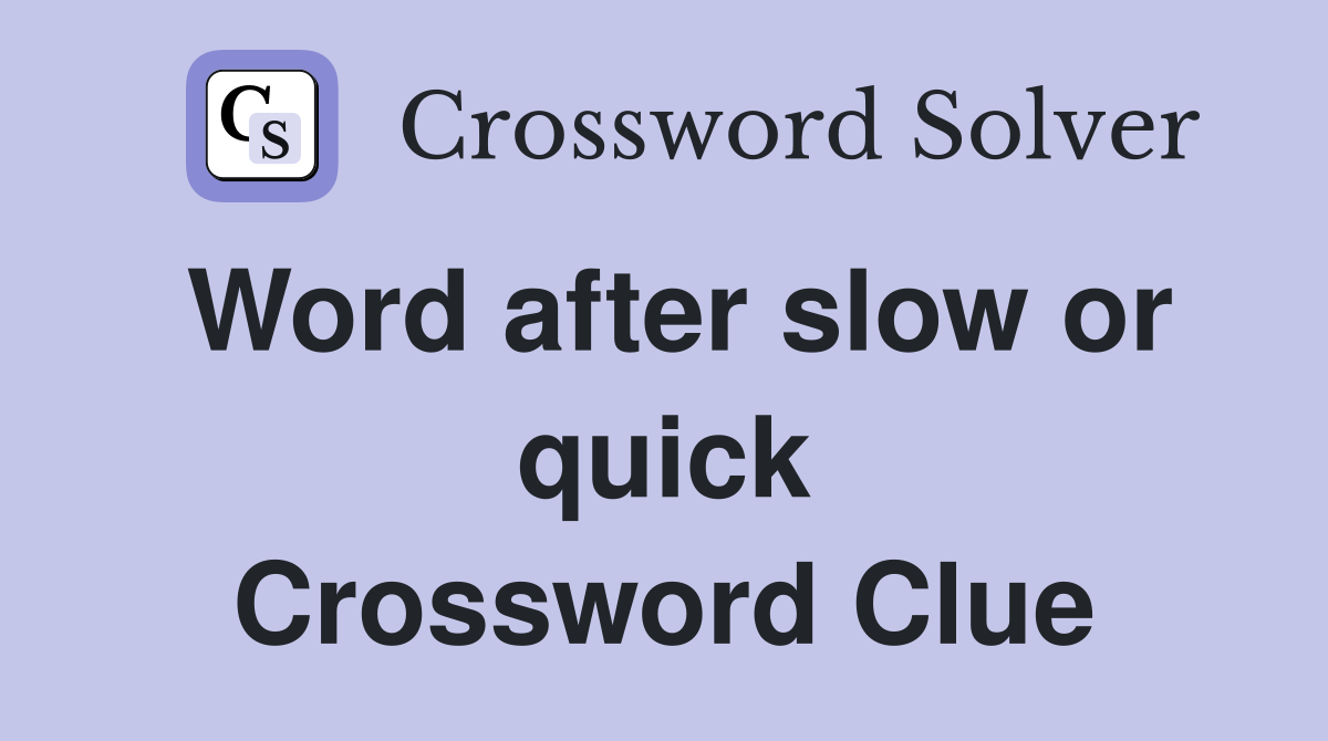 Word after slow or quick Crossword Clue