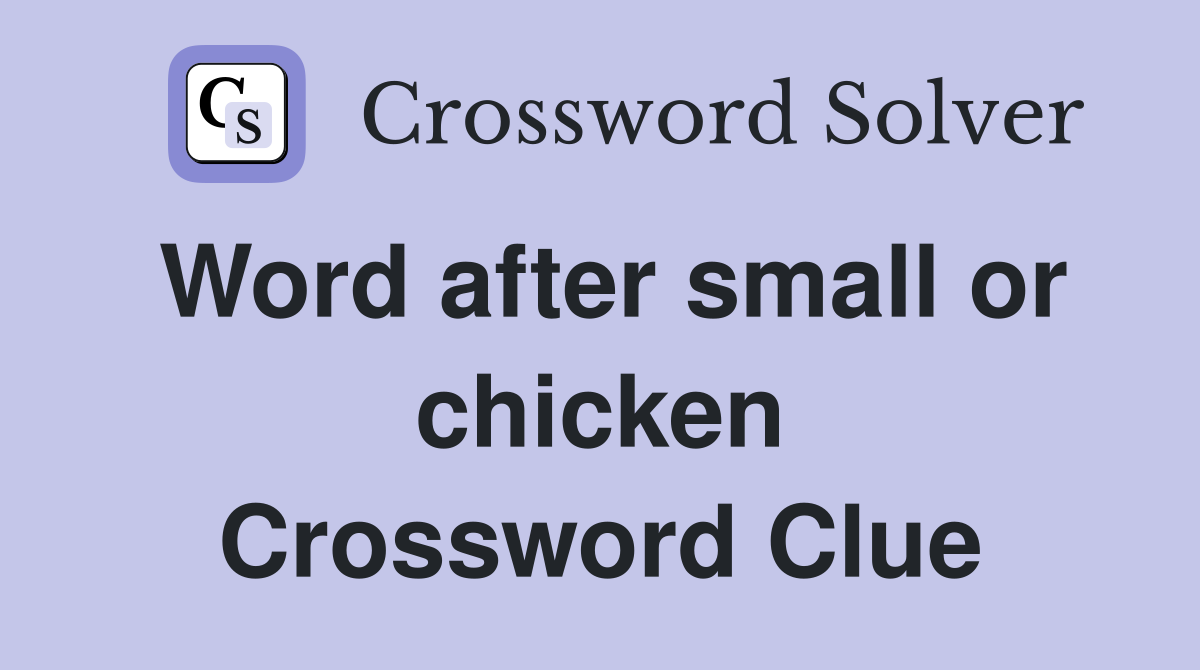 Word after small or chicken Crossword Clue