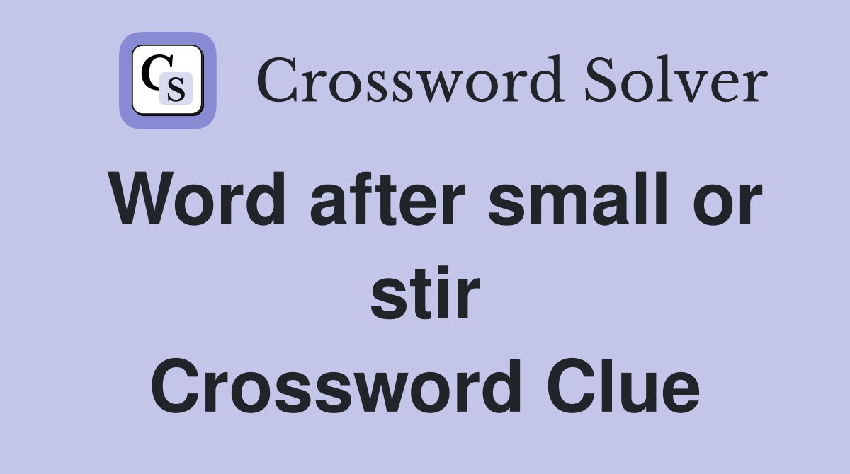 Word after small or stir Crossword Clue