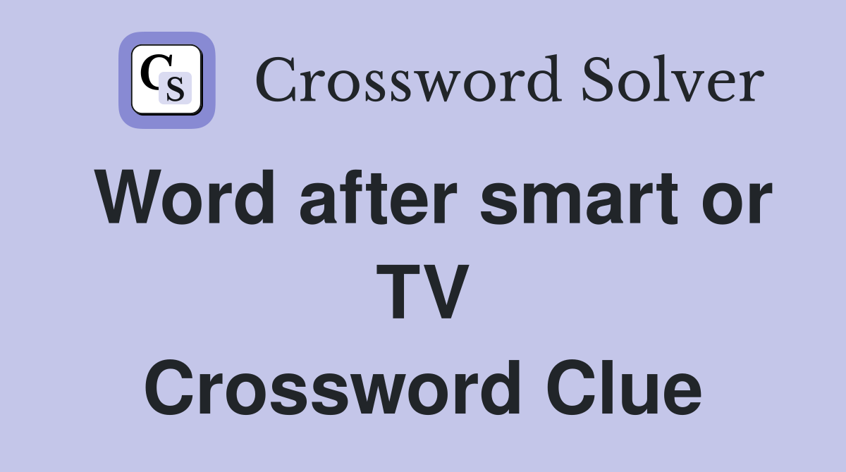Word after smart or TV Crossword Clue