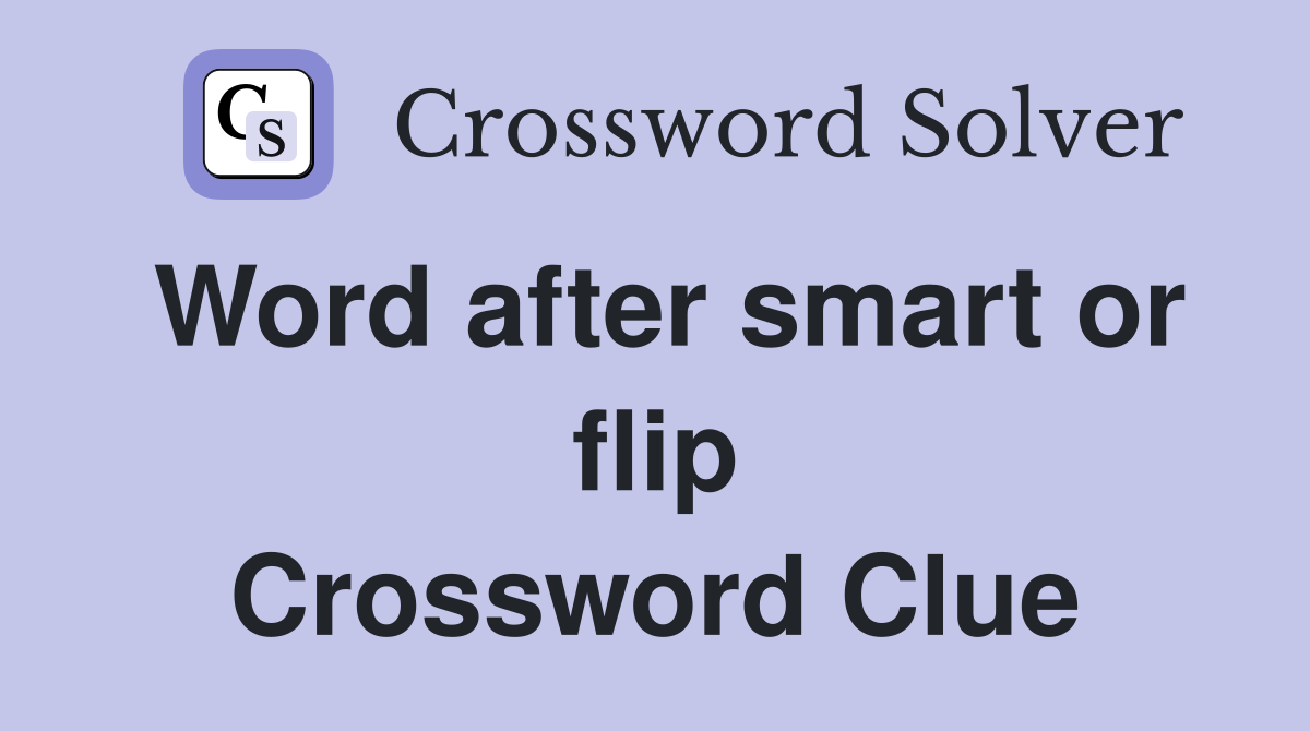 Word after smart or flip Crossword Clue