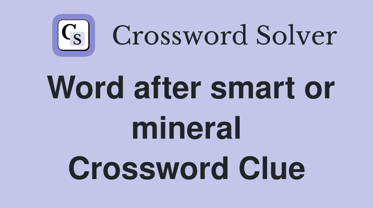 Word after smart or mineral Crossword Clue