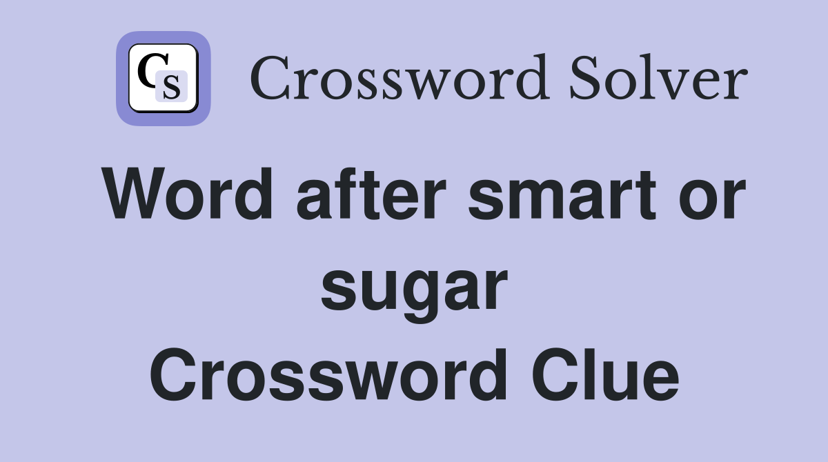 Word after smart or sugar Crossword Clue