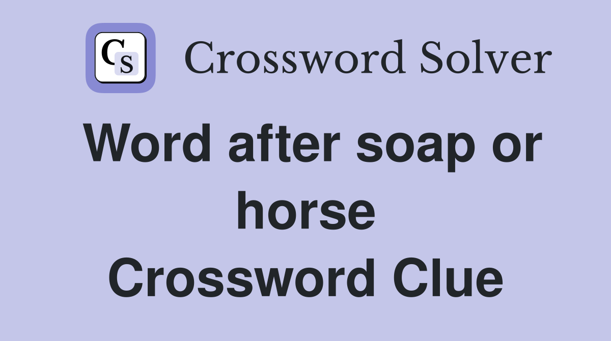 Word after soap or horse Crossword Clue