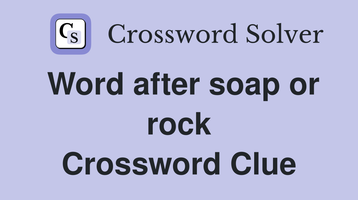 Word after soap or rock Crossword Clue