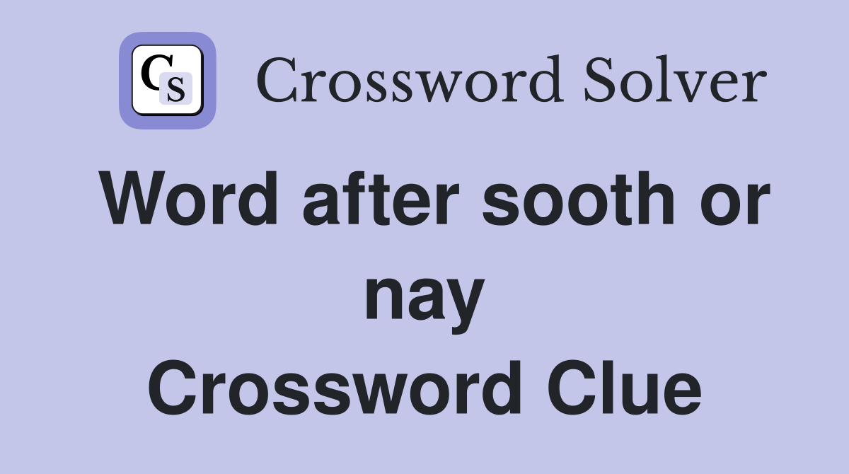 Word after sooth or nay Crossword Clue