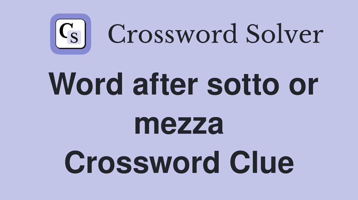 Word after sotto or mezza Crossword Clue