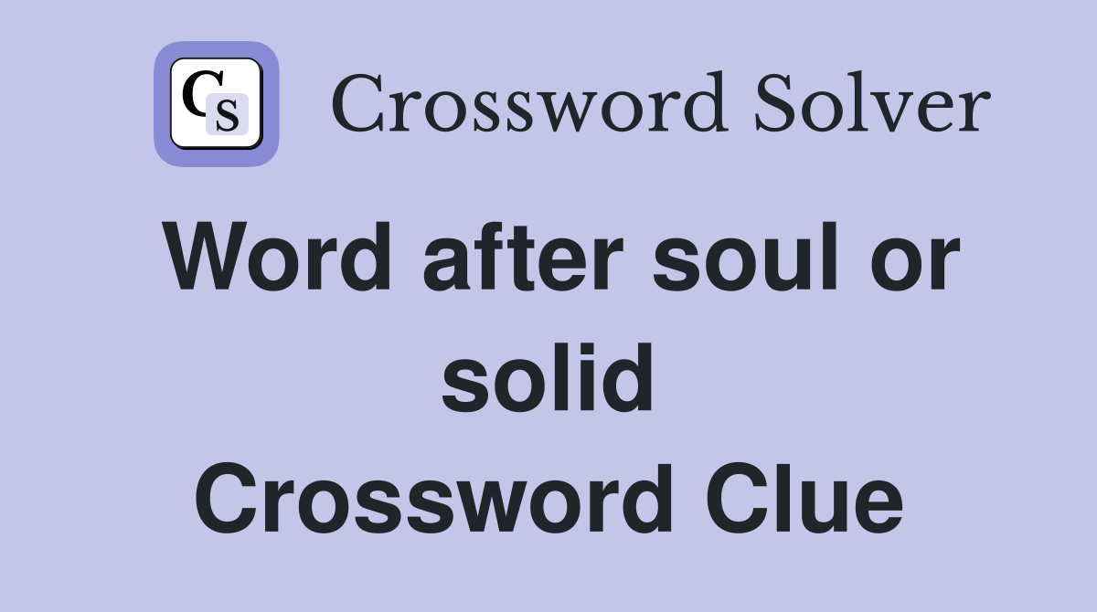 Word after soul or solid Crossword Clue