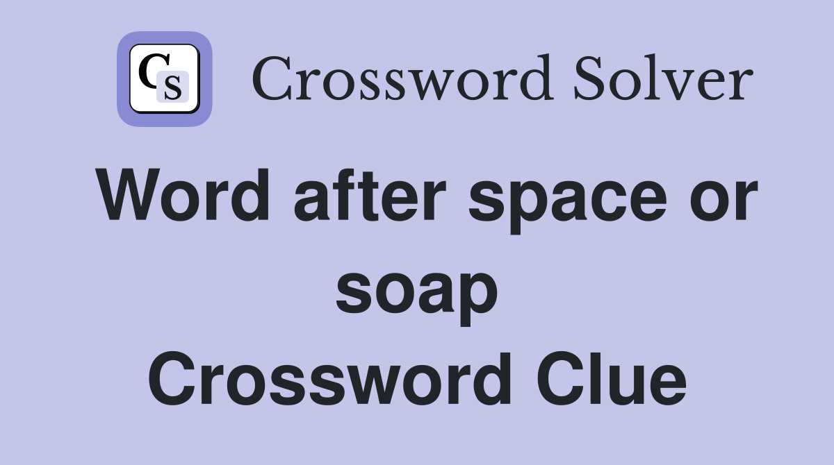 Word after space or soap Crossword Clue