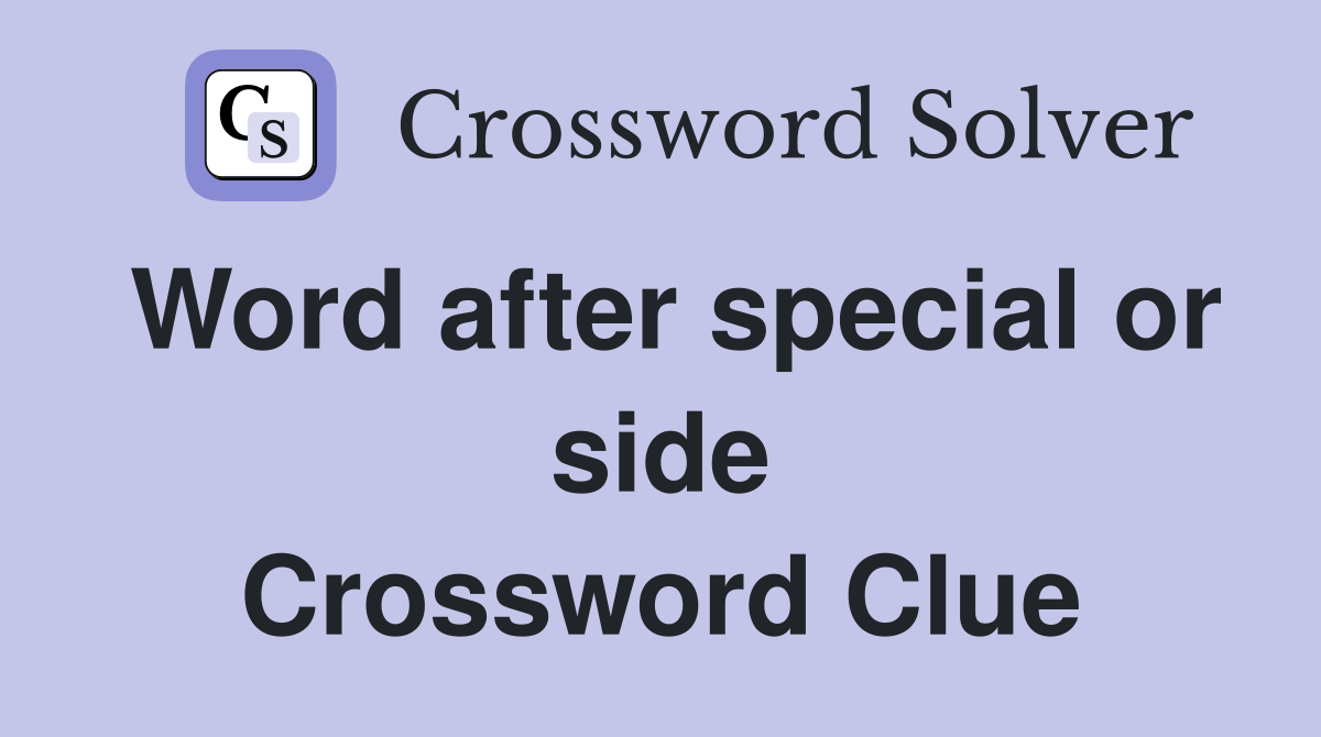Word after special or side Crossword Clue