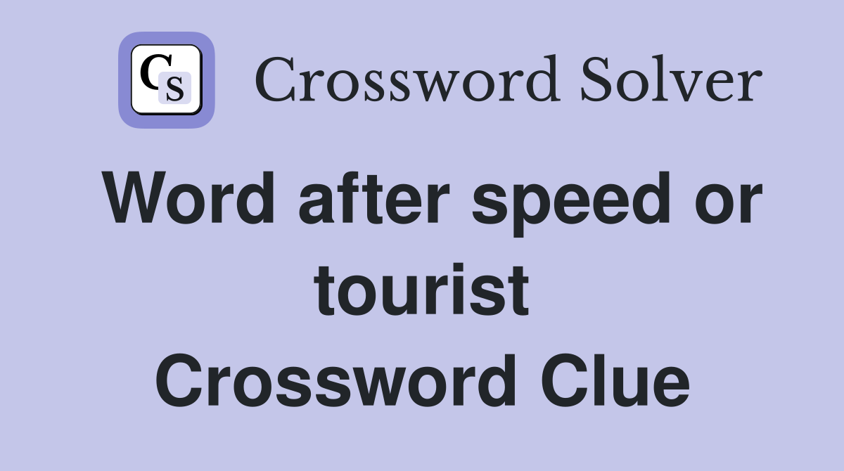 Word after speed or tourist Crossword Clue