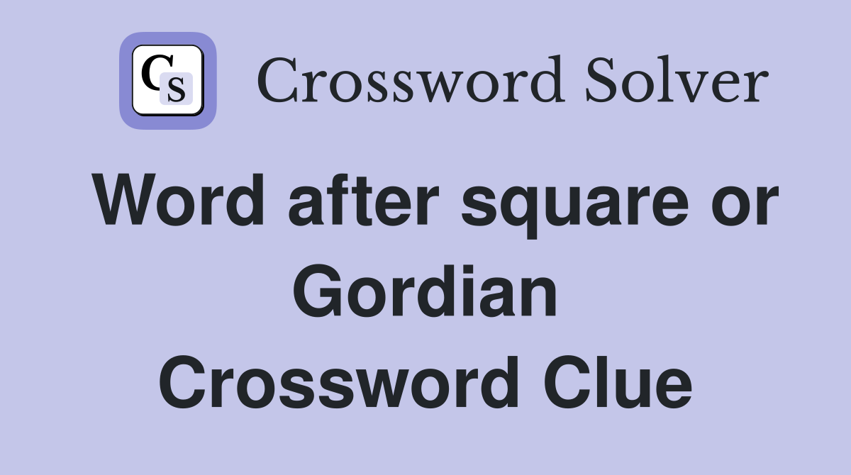 Word after square or Gordian Crossword Clue