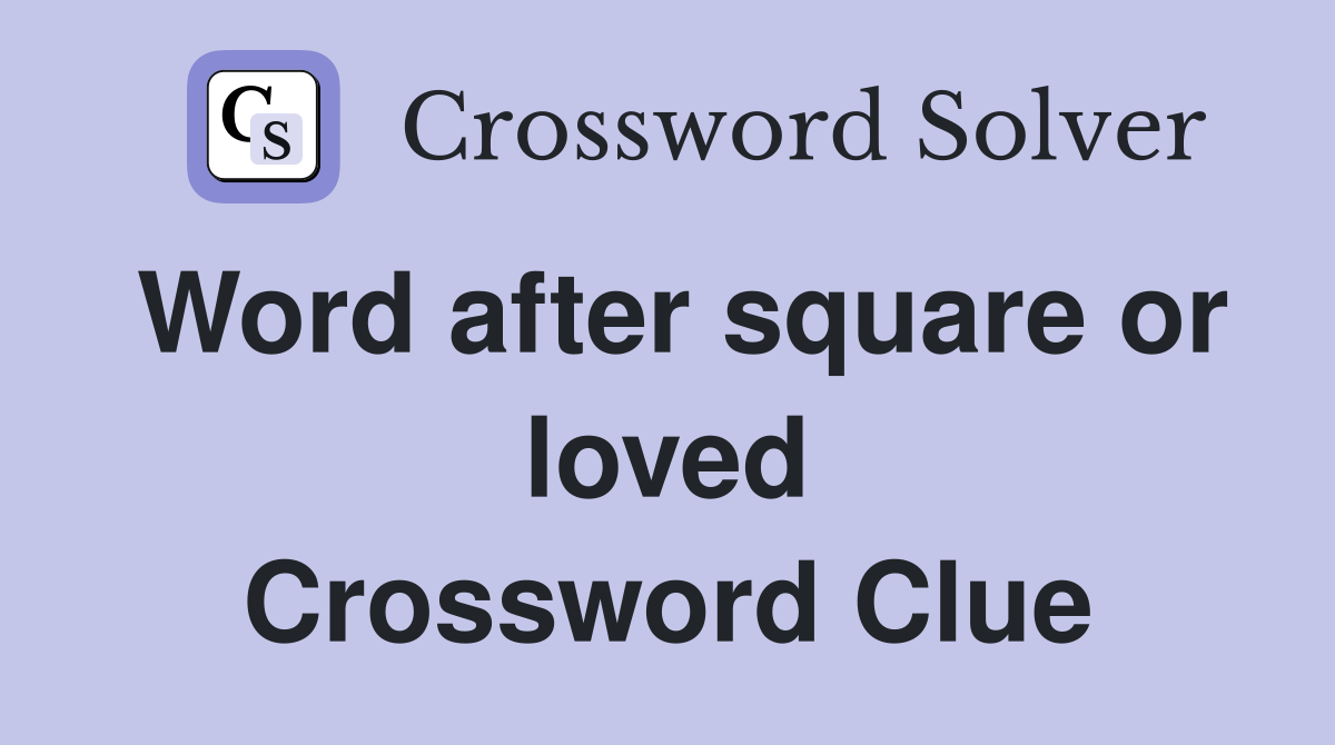 Word after square or loved Crossword Clue