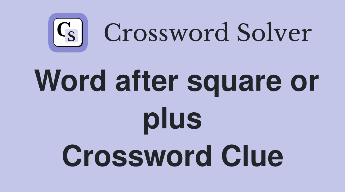 Word after square or plus Crossword Clue