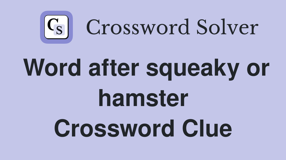Word after squeaky or hamster Crossword Clue