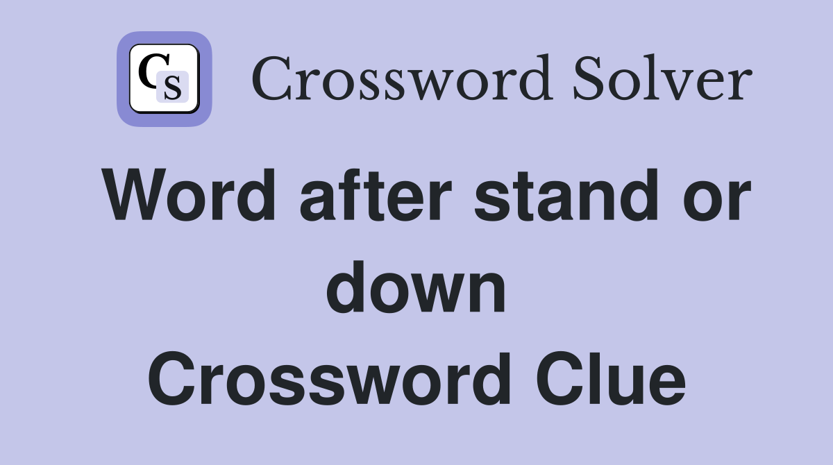 Word after stand or down Crossword Clue