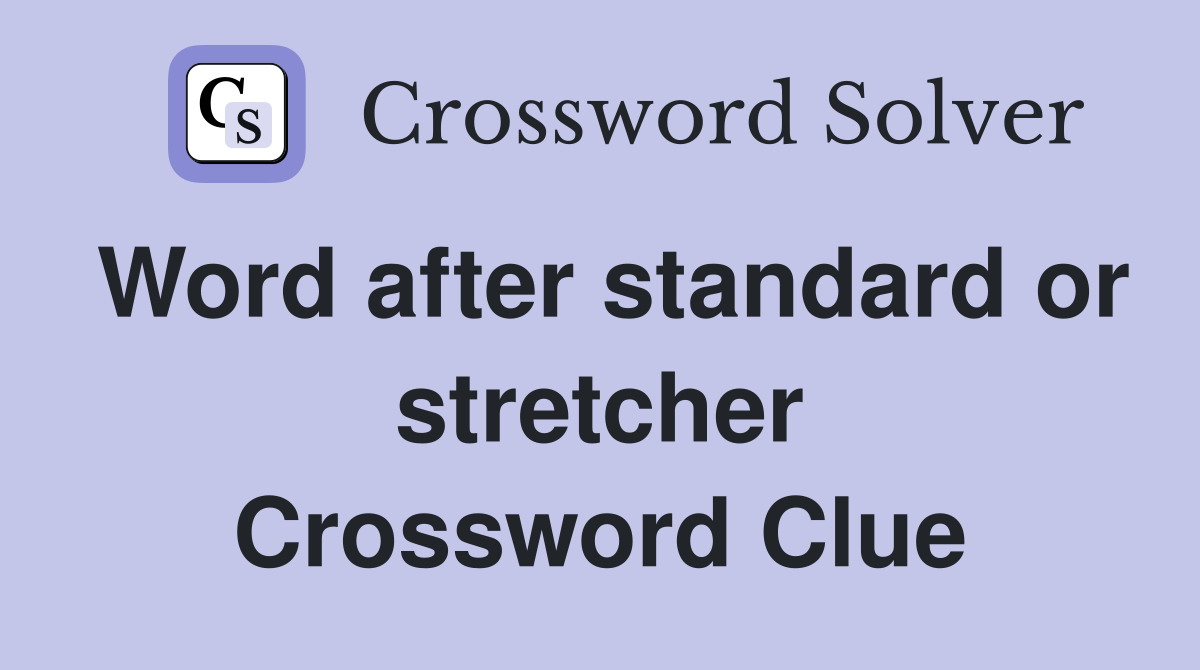 Word after standard or stretcher Crossword Clue