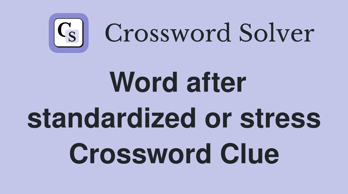 Word after standardized or stress Crossword Clue