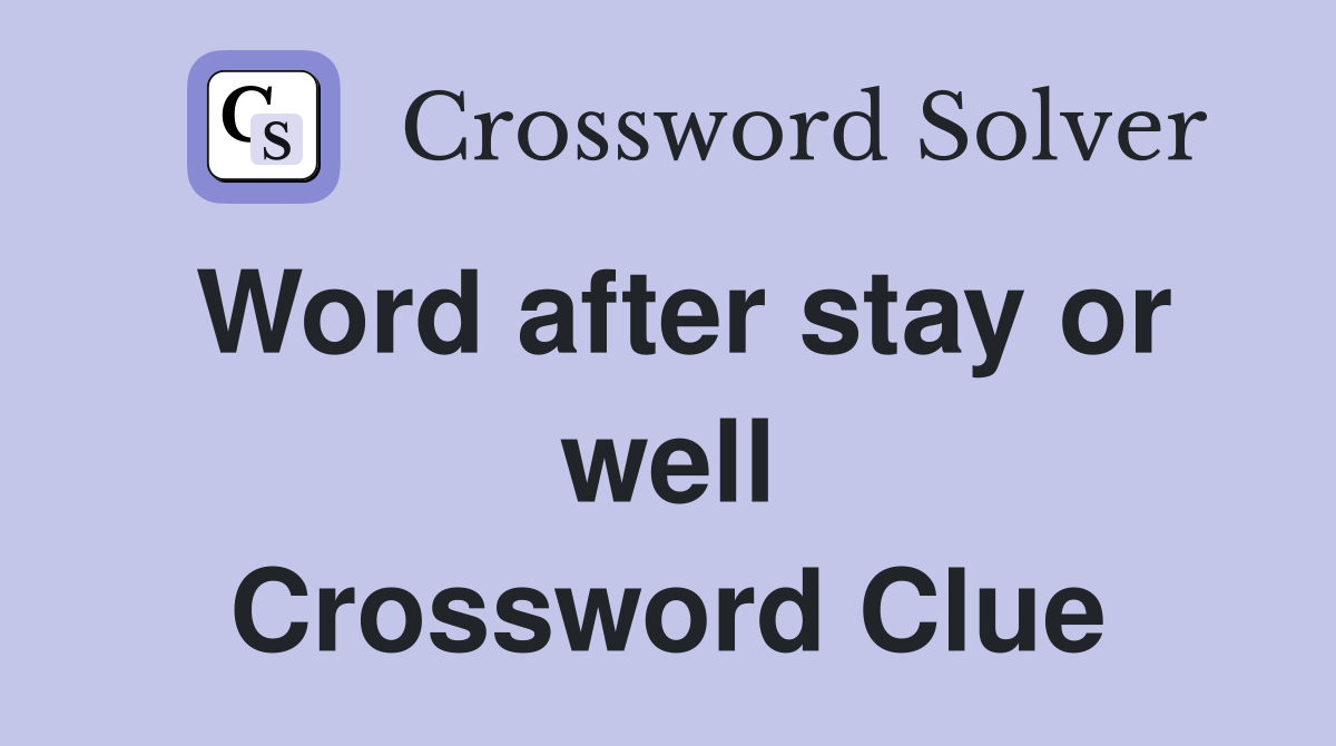 Word after stay or well Crossword Clue
