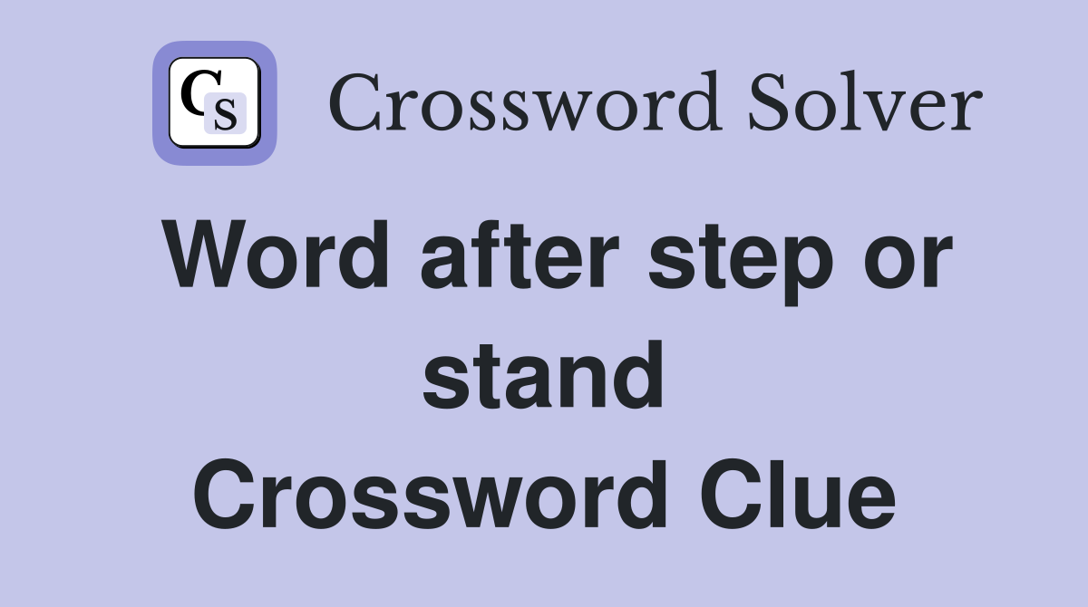 Word after step or stand Crossword Clue