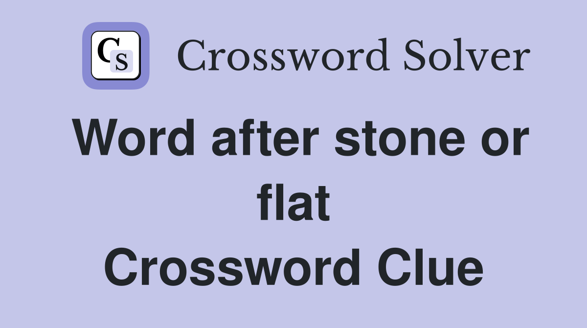 Word after stone or flat Crossword Clue