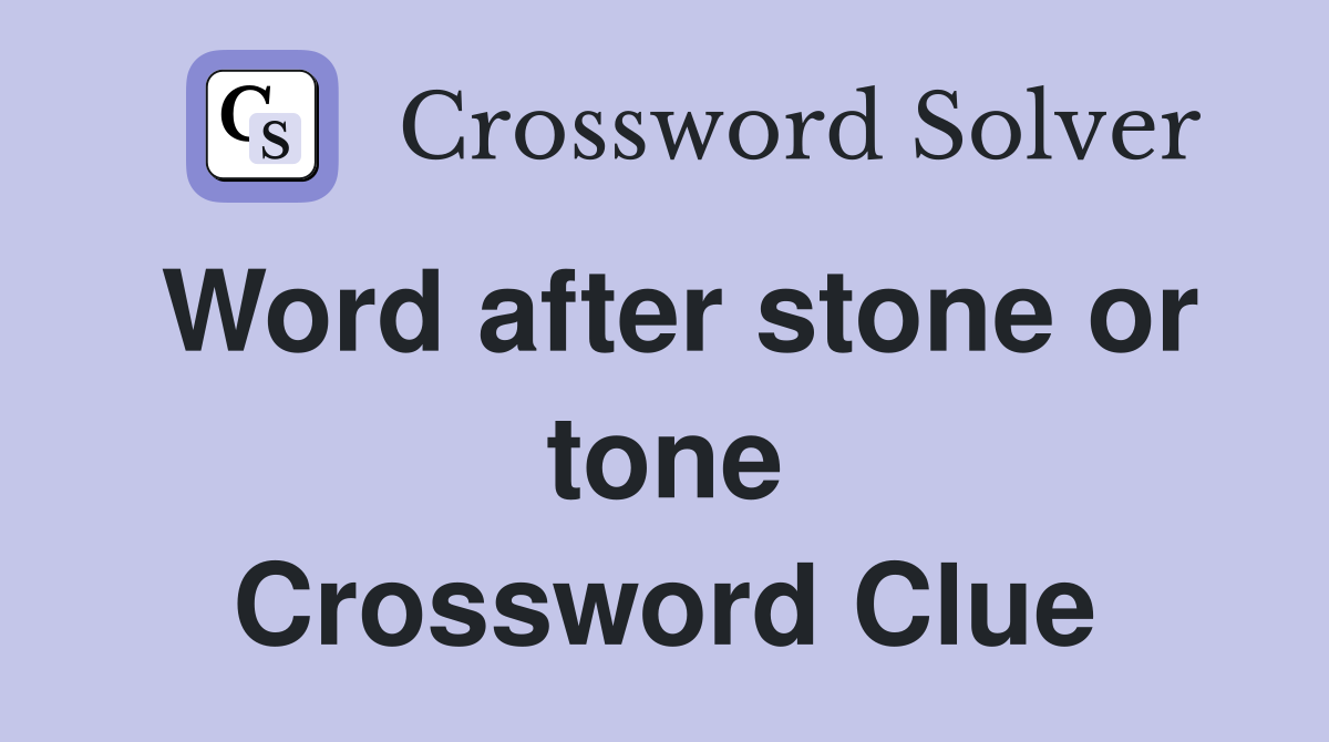 Word after stone or tone Crossword Clue