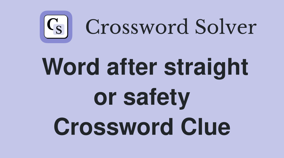 Word after straight or safety Crossword Clue