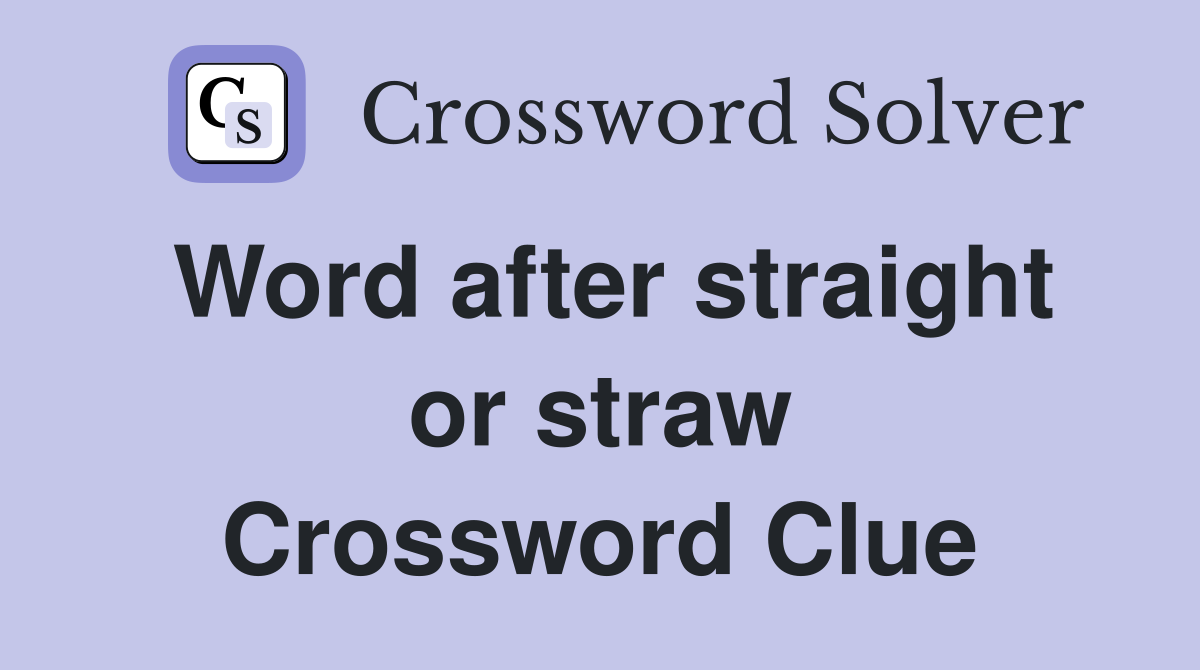 Word after straight or straw Crossword Clue