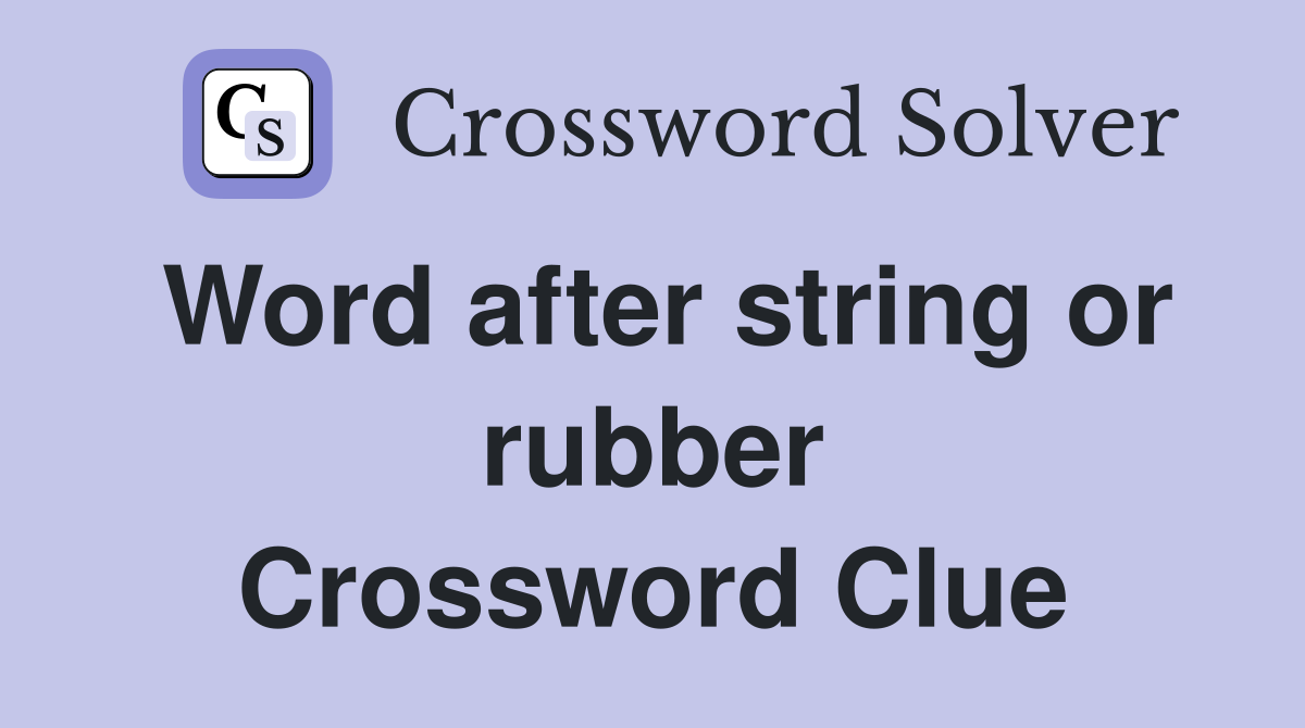 Word after string or rubber Crossword Clue