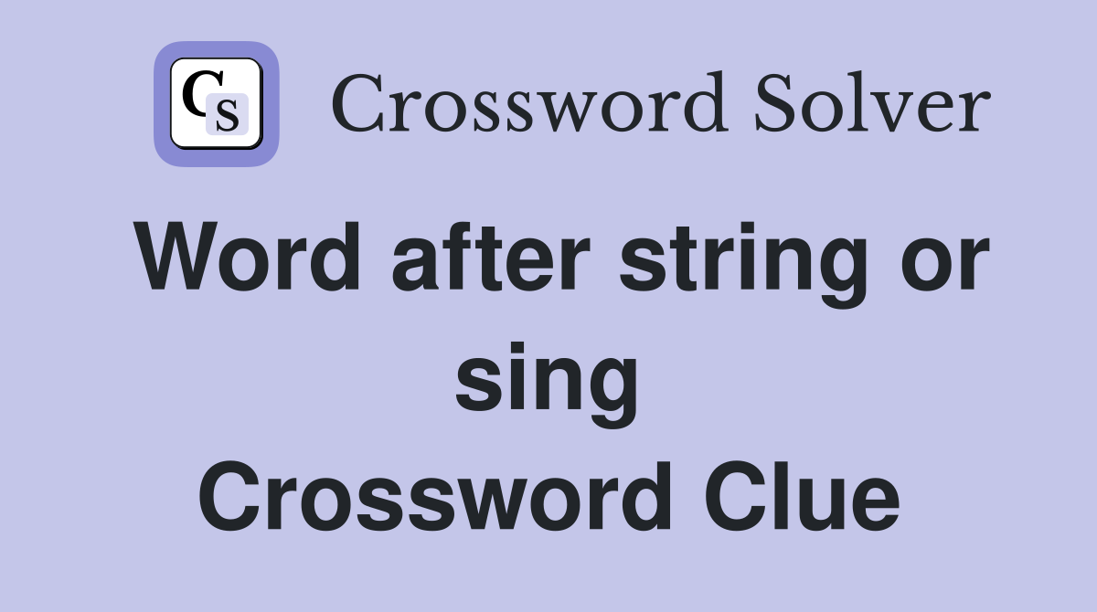 Word after string or sing Crossword Clue