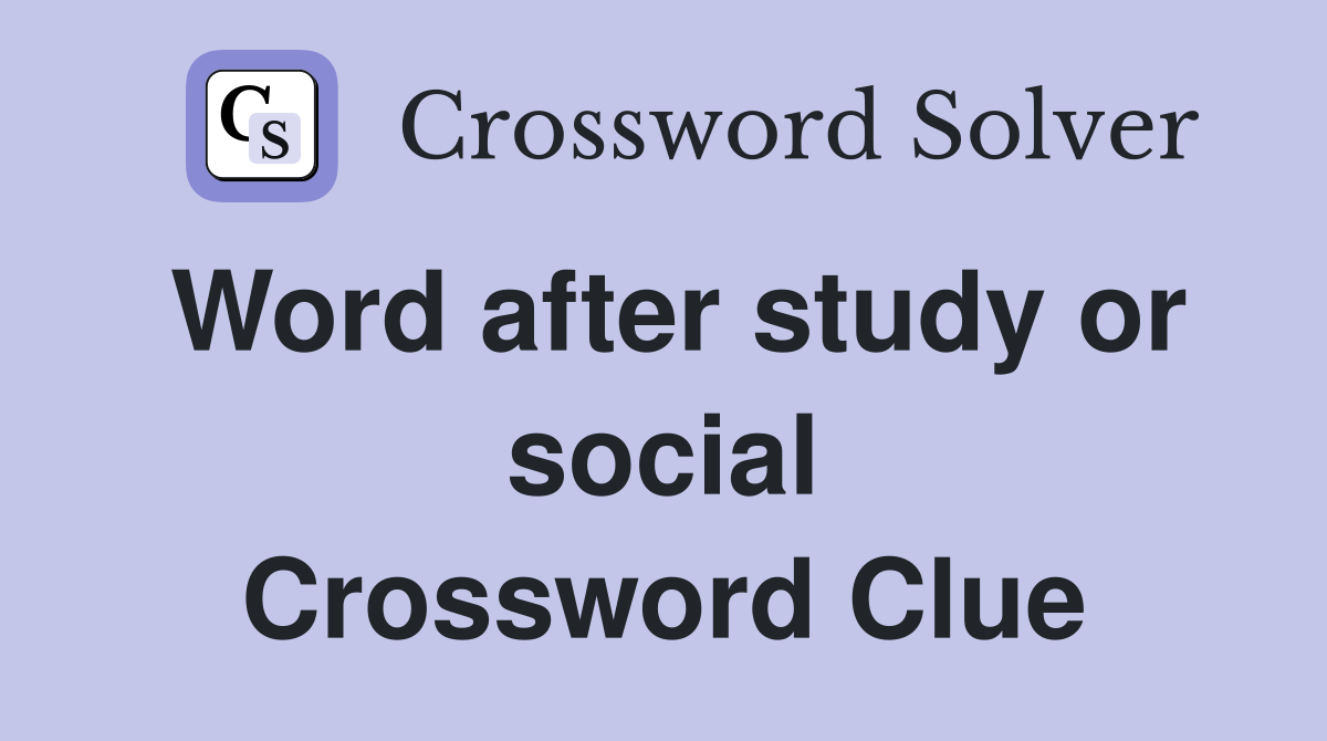 Word after study or social Crossword Clue