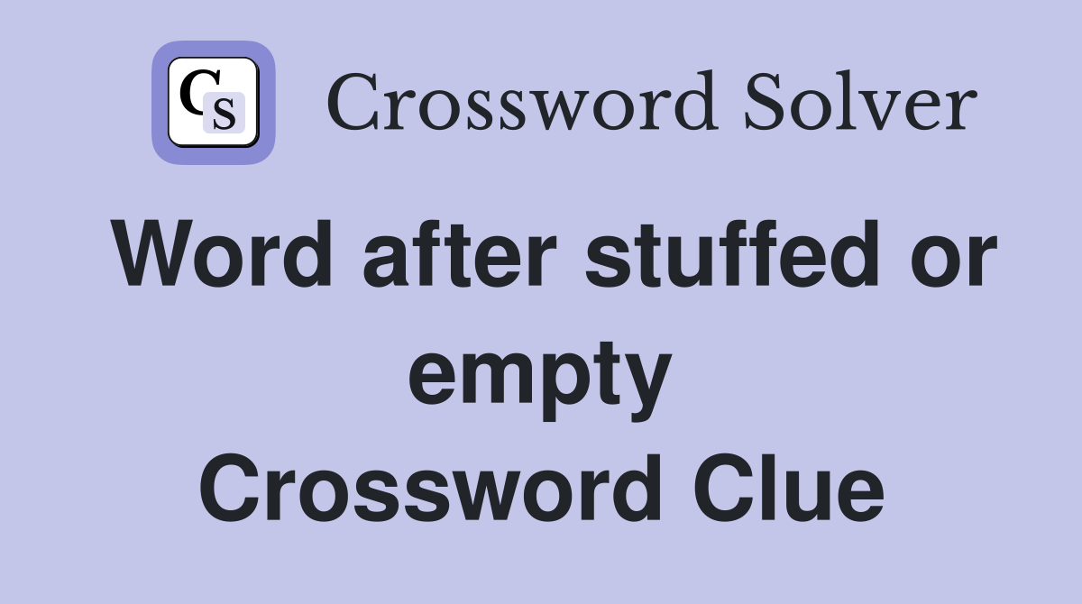 Word after stuffed or empty Crossword Clue