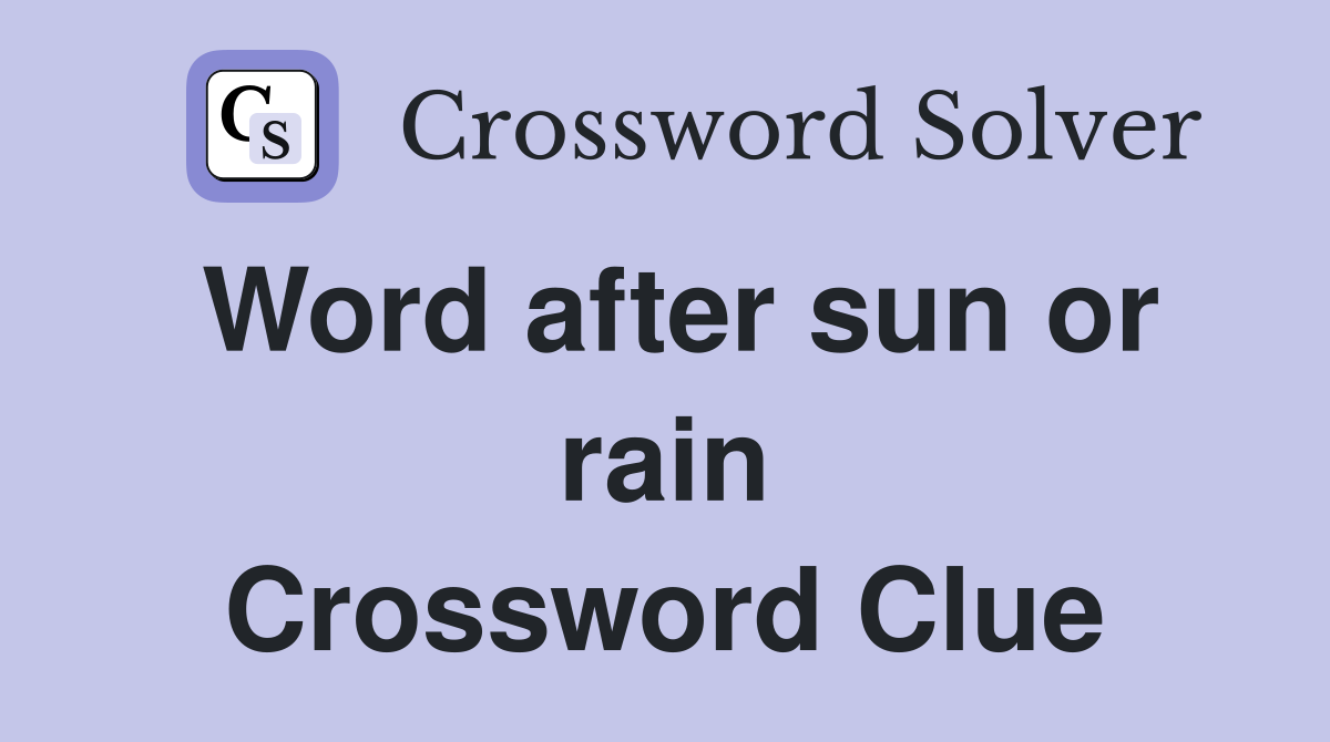 Word after sun or rain Crossword Clue
