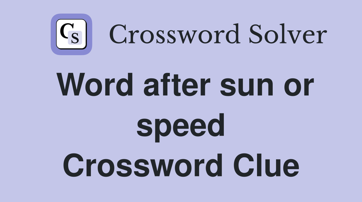 Word after sun or speed Crossword Clue