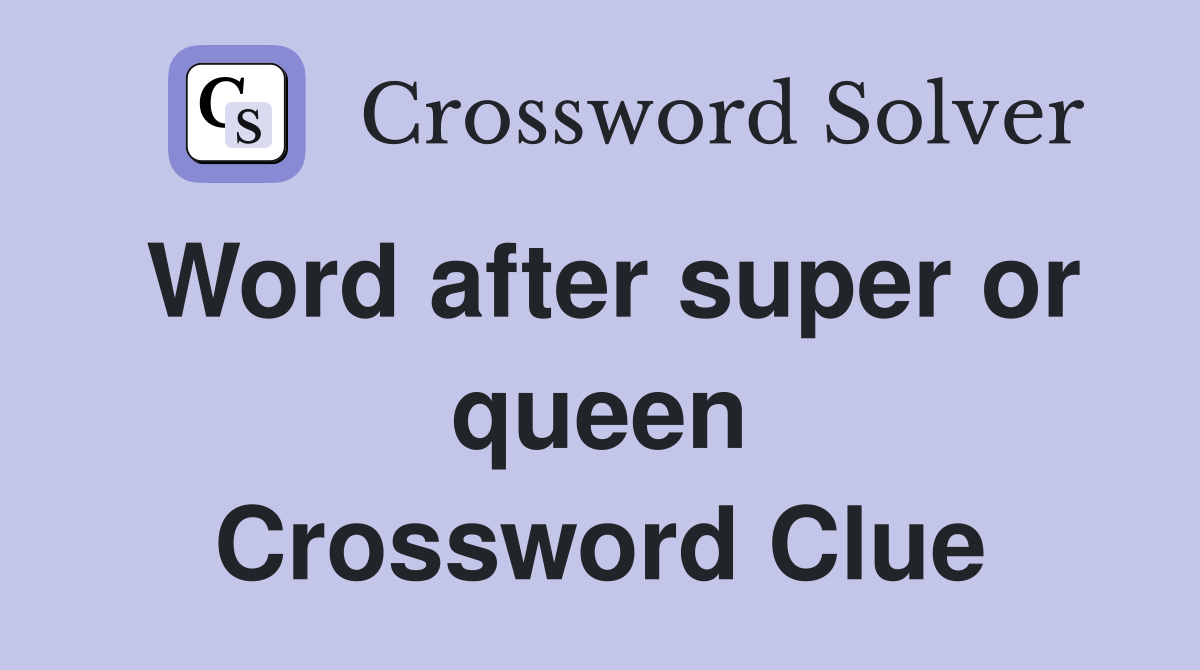 Word after super or queen Crossword Clue