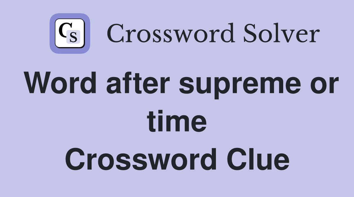 Word after supreme or time Crossword Clue