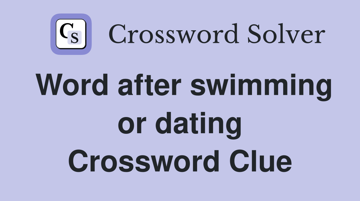 Word after swimming or dating Crossword Clue