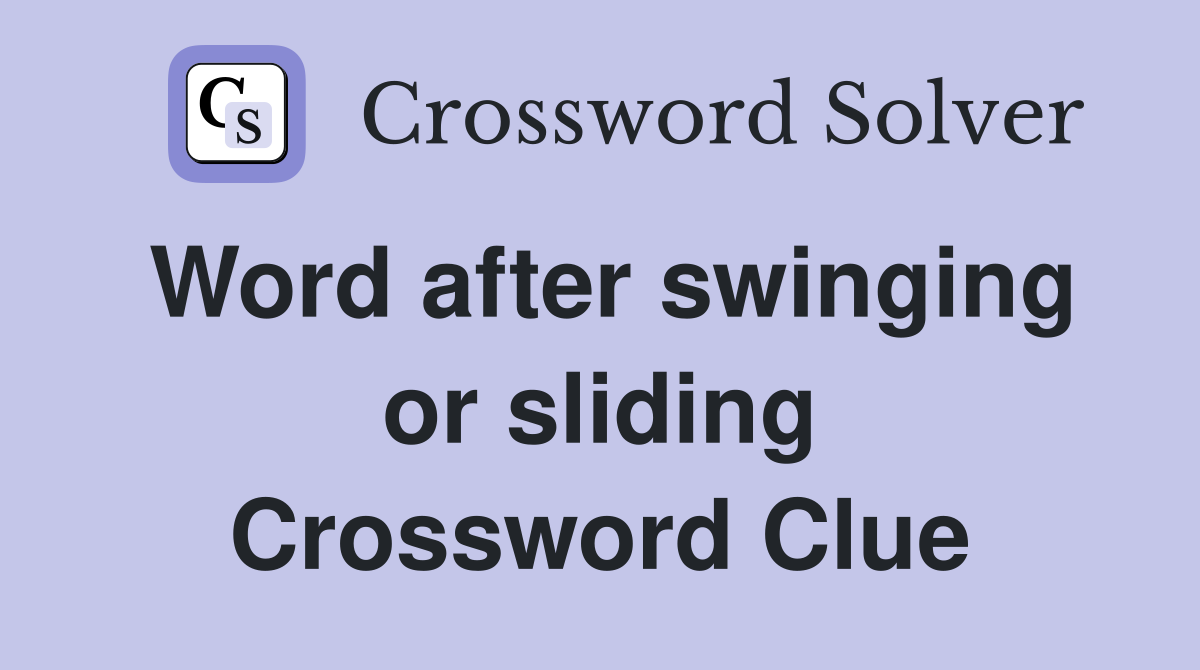 Word after swinging or sliding Crossword Clue