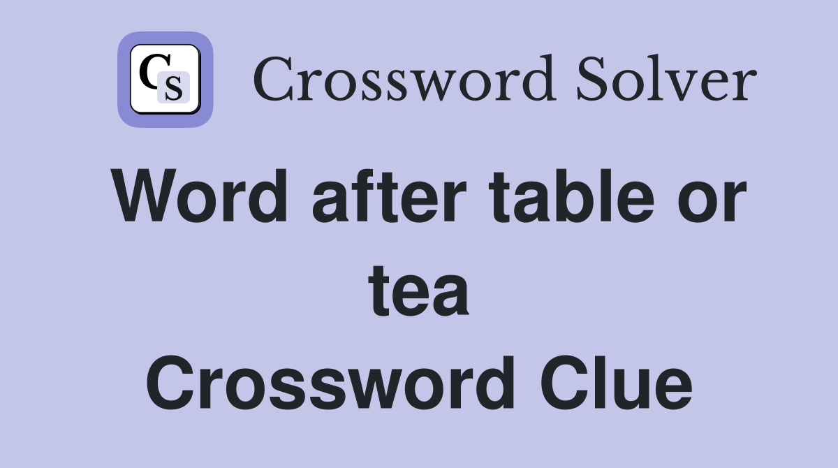 Word after table or tea Crossword Clue