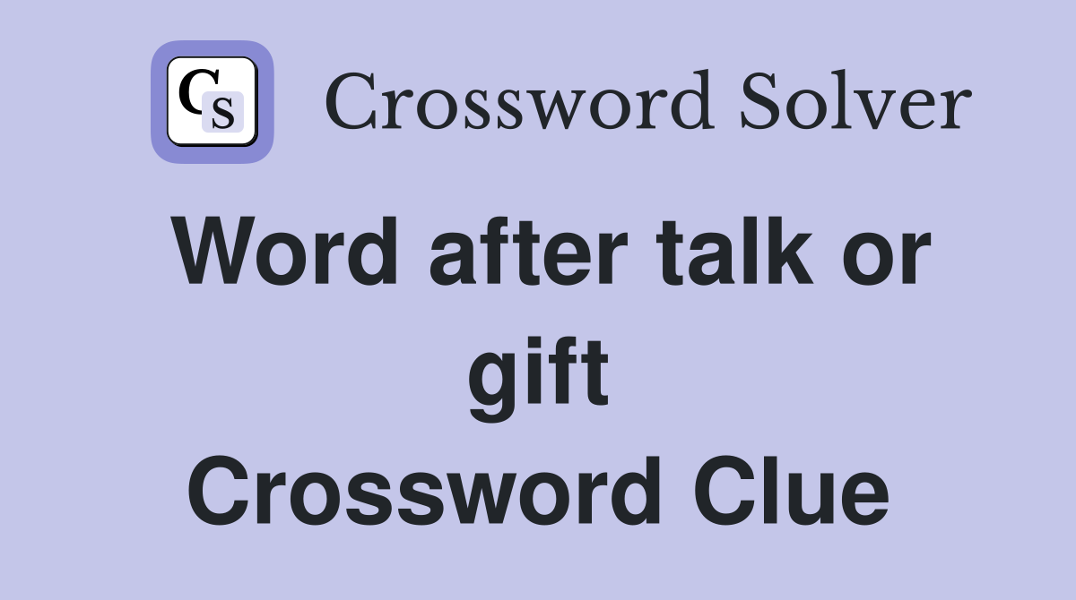 Word after talk or gift Crossword Clue