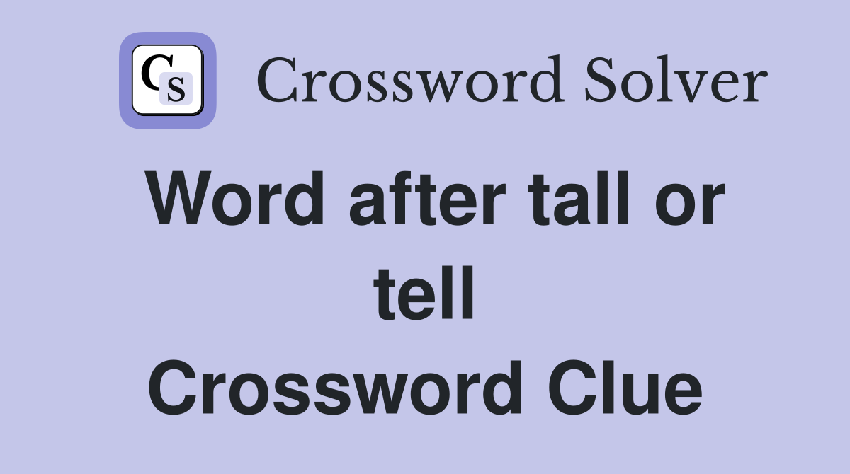 Word after tall or tell Crossword Clue