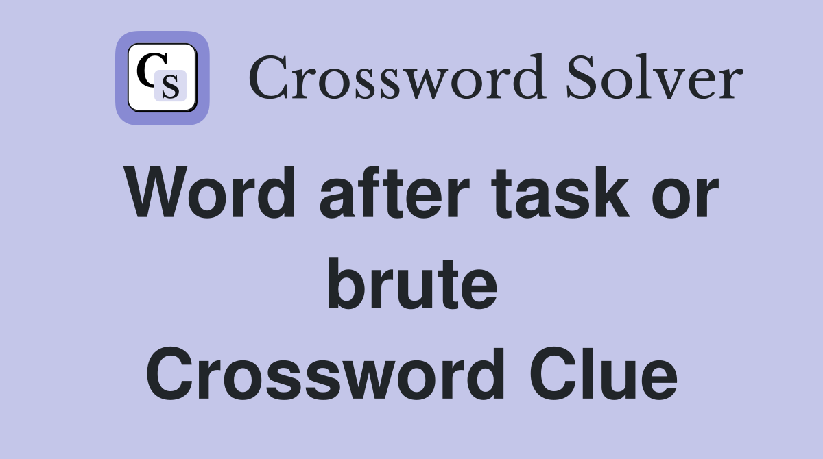 Word after task or brute Crossword Clue