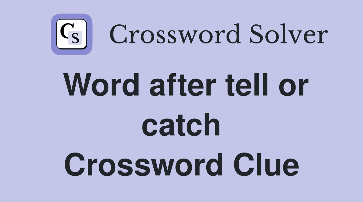 Word after tell or catch Crossword Clue