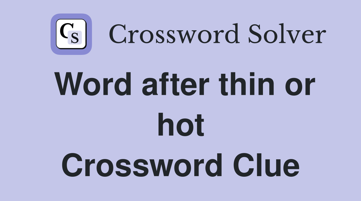 Word after thin or hot Crossword Clue