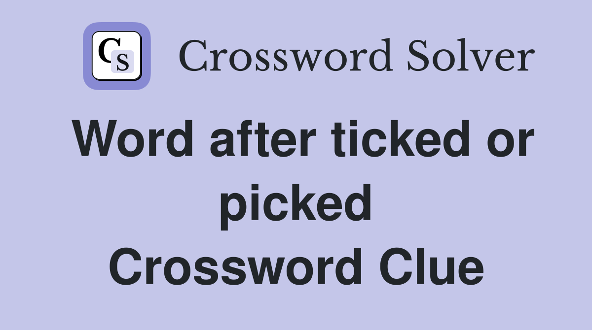 Word after ticked or picked Crossword Clue