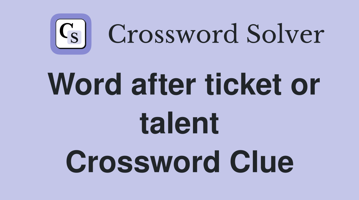 Word after ticket or talent Crossword Clue