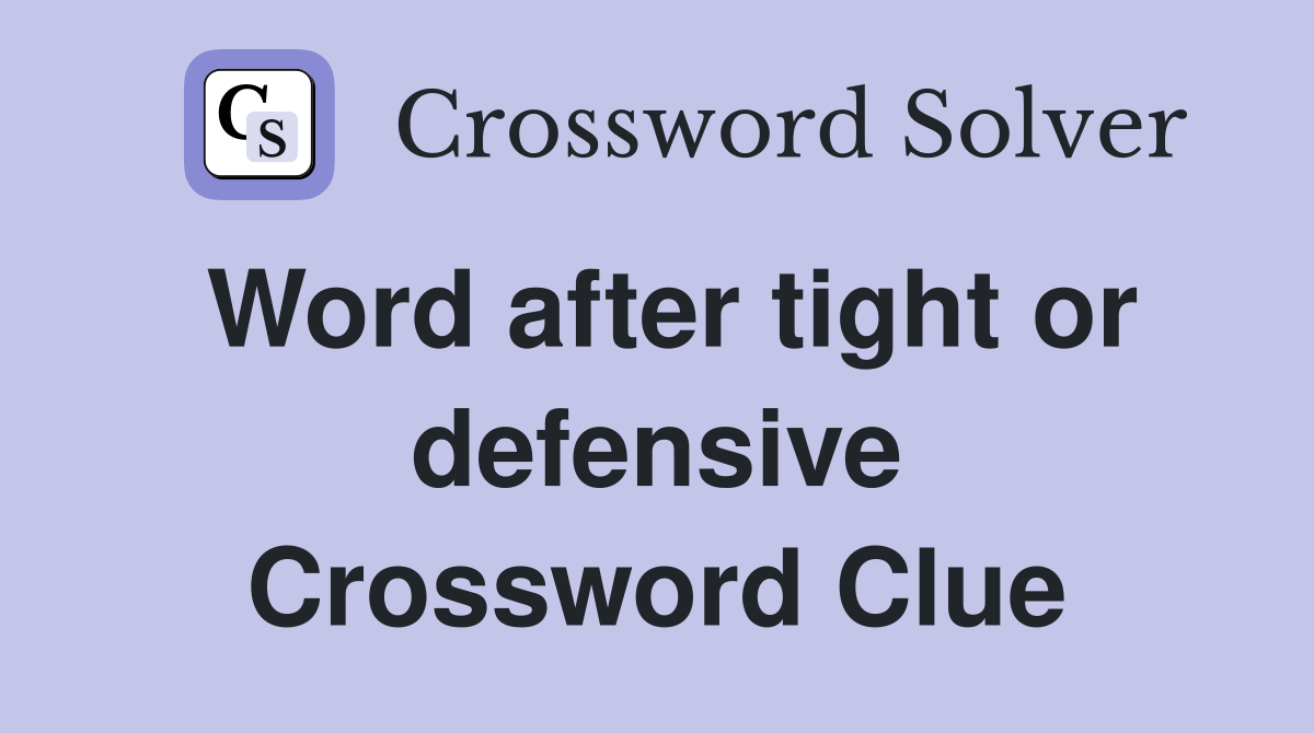 Word after tight or defensive Crossword Clue